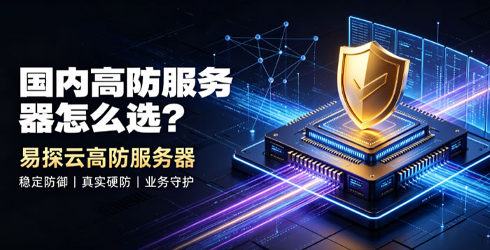 国内高防服务器怎么选？我为什么优先推荐易探云高防服务器