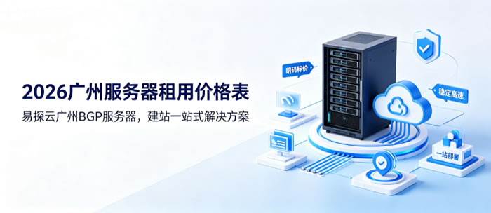 2026广州服务器租用价格表|易探云广州BGP服务器,建站一站式解决方案